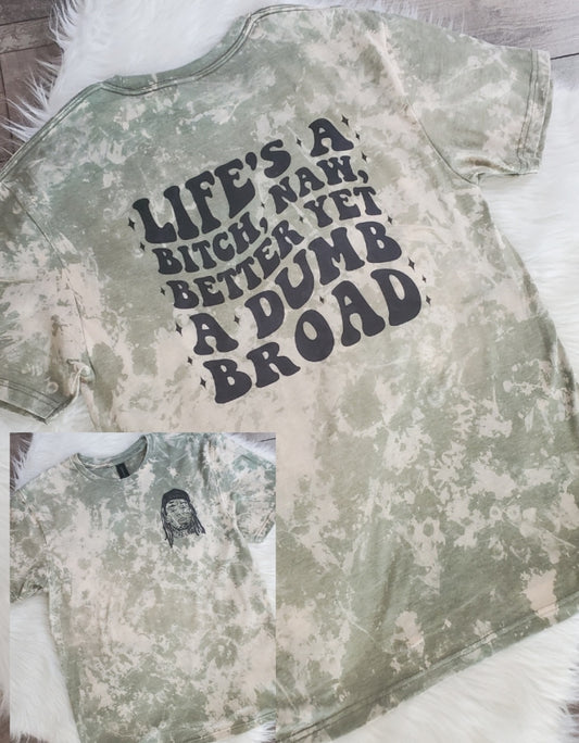 Life a B Better Yet A Dumb Broad Bleached tee