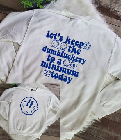 Let's Keep The Dumb To A Minimum Today Sweatshirt