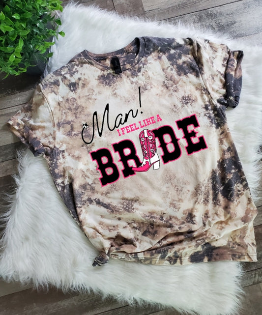 Man I Feel Like A Bride Bleached Tee