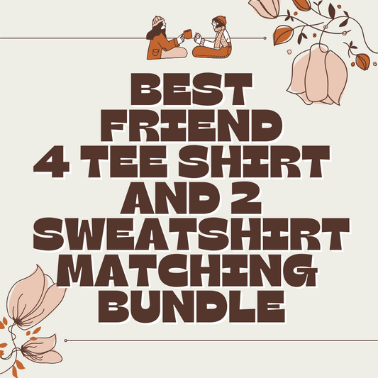Best Friend 4 Tees and 2 Sweatshirt  Bundle  (Made To Order)