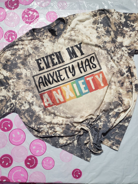 Even My Anxiety Has Anxiety Bleached Tee